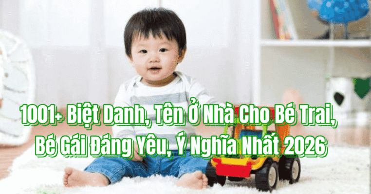 1001+ Biệt Danh, Tên Ở Nhà Cho Bé Trai, Bé Gái Đáng Yêu, Ý Nghĩa Nhất 2026